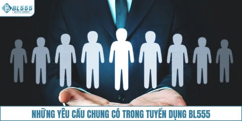 Những yêu cầu chung có trong tuyển dụng BL555 